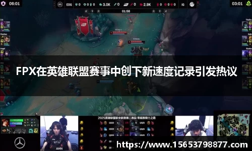FPX在英雄联盟赛事中创下新速度记录引发热议