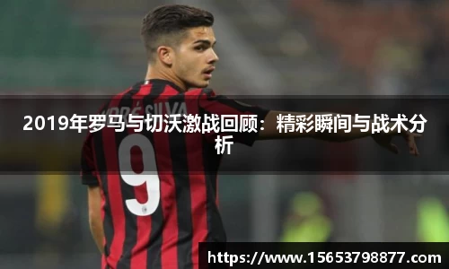 2019年罗马与切沃激战回顾：精彩瞬间与战术分析