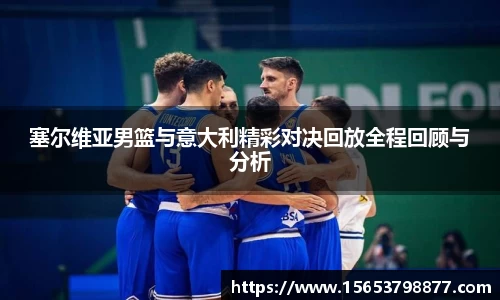 塞尔维亚男篮与意大利精彩对决回放全程回顾与分析